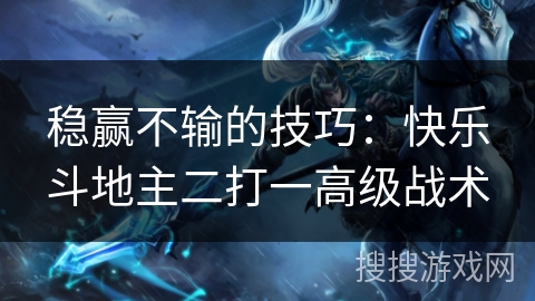 稳赢不输的技巧：快乐斗地主二打一高级战术