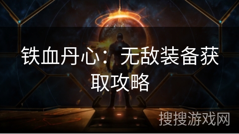 铁血丹心：无敌装备获取攻略