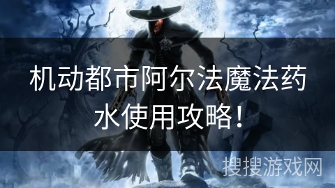 机动都市阿尔法魔法药水使用攻略！