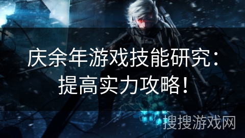 庆余年游戏技能研究：提高实力攻略！