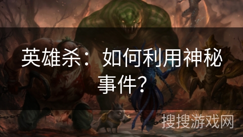 英雄杀：如何利用神秘事件？
