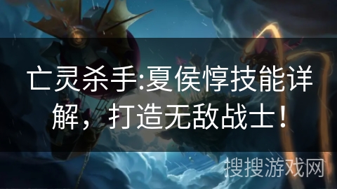 亡灵杀手:夏侯惇技能详解，打造无敌战士！