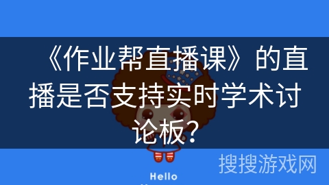 《作业帮直播课》的直播是否支持实时学术讨论板？