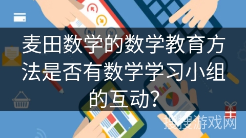 麦田数学的数学教育方法是否有数学学习小组的互动？