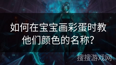 如何在宝宝画彩蛋时教他们颜色的名称？