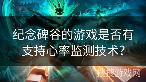 纪念碑谷的游戏是否有支持心率监测技术？