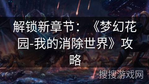 解锁新章节：《梦幻花园-我的消除世界》攻略