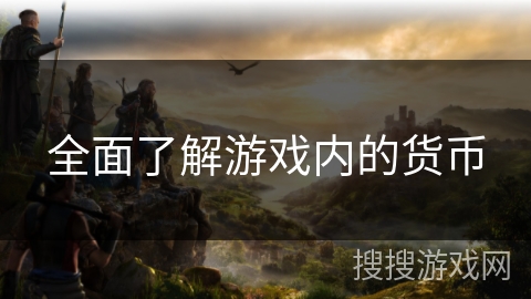全面了解游戏内的货币