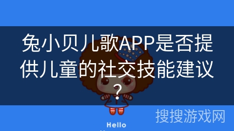 兔小贝儿歌APP是否提供儿童的社交技能建议？