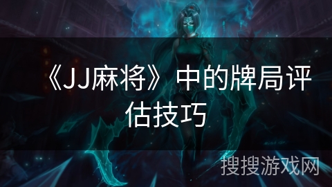 《JJ麻将》中的牌局评估技巧
