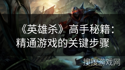 《英雄杀》高手秘籍：精通游戏的关键步骤