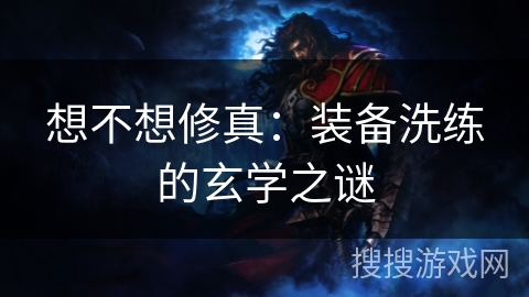 想不想修真：装备洗练的玄学之谜