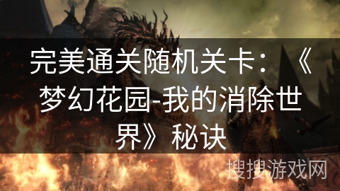 完美通关随机关卡：《梦幻花园-我的消除世界》秘诀