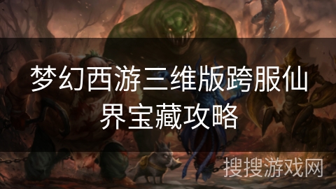 梦幻西游三维版跨服仙界宝藏攻略
