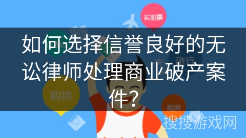 如何选择信誉良好的无讼律师处理商业破产案件？
