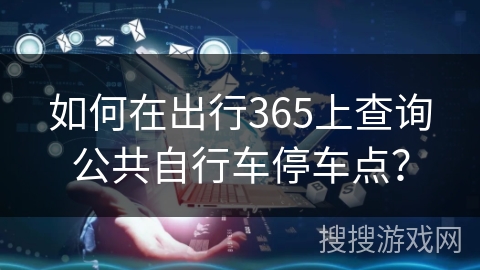 如何在出行365上查询公共自行车停车点？