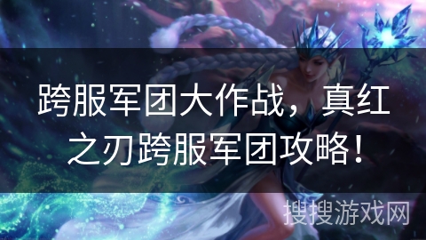 跨服军团大作战，真红之刃跨服军团攻略！