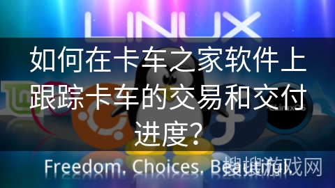 如何在卡车之家软件上跟踪卡车的交易和交付进度？