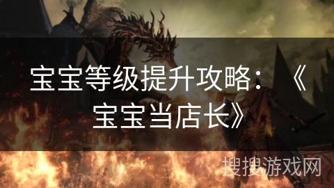 宝宝等级提升攻略：《宝宝当店长》