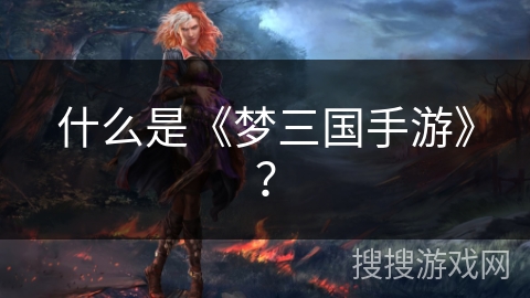 什么是《梦三国手游》？