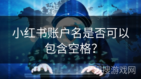 小红书账户名是否可以包含空格？