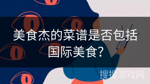 美食杰的菜谱是否包括国际美食？
