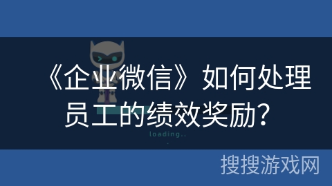《企业微信》如何处理员工的绩效奖励？