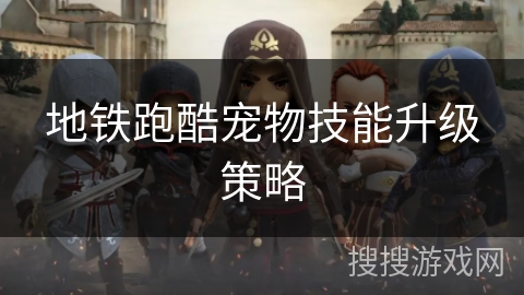 地铁跑酷宠物技能升级策略
