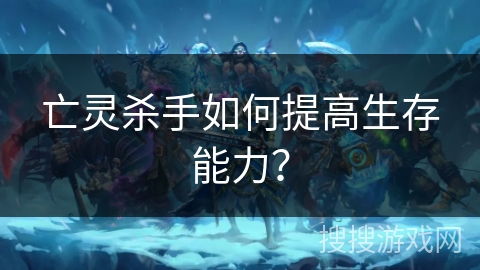 亡灵杀手如何提高生存能力？