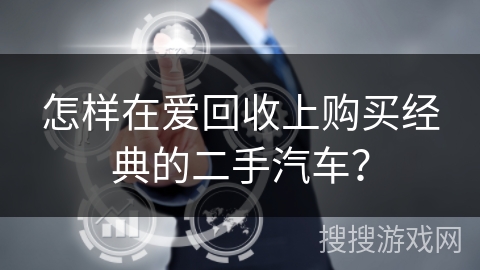 怎样在爱回收上购买经典的二手汽车？
