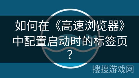如何在《高速浏览器》中配置启动时的标签页？