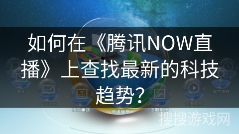 如何在《腾讯NOW直播》上查找最新的科技趋势？