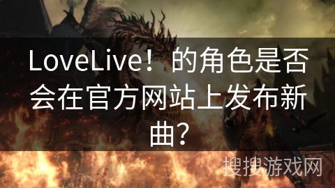 LoveLive！的角色是否会在官方网站上发布新曲？