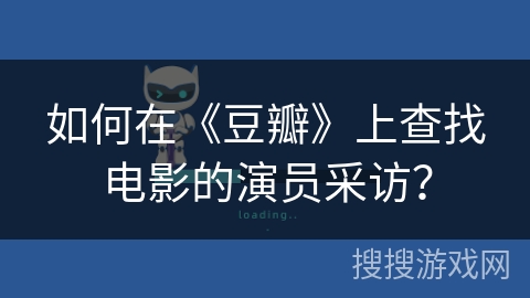 如何在《豆瓣》上查找电影的演员采访？