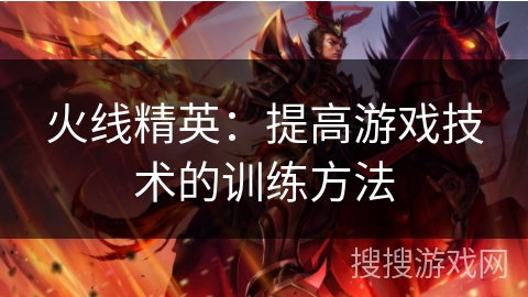 火线精英：提高游戏技术的训练方法