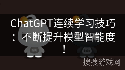 ChatGPT连续学习技巧：不断提升模型智能度！