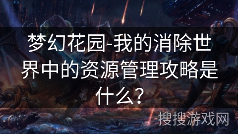 梦幻花园-我的消除世界中的资源管理攻略是什么？