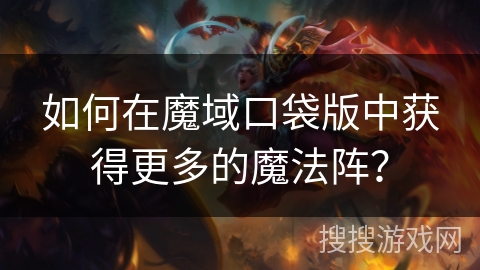 如何在魔域口袋版中获得更多的魔法阵？