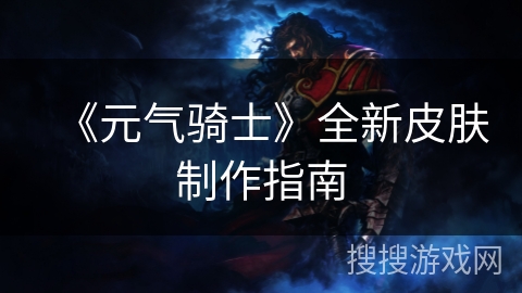 《元气骑士》全新皮肤制作指南