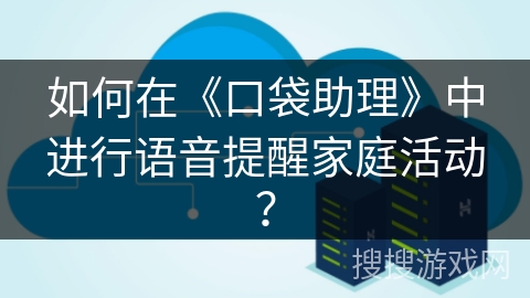 如何在《口袋助理》中进行语音提醒家庭活动？