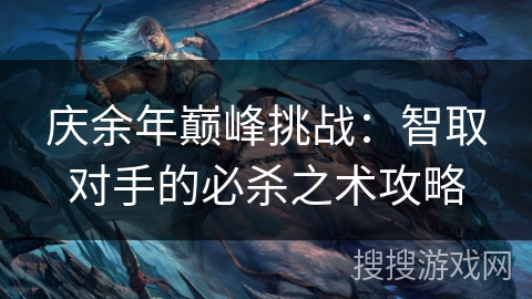 庆余年巅峰挑战：智取对手的必杀之术攻略