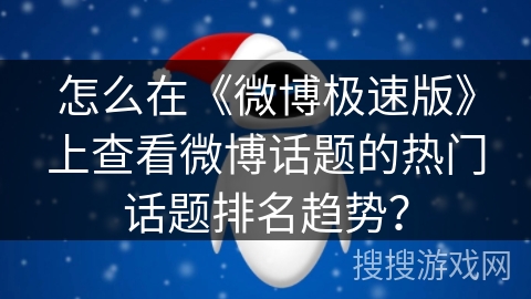 怎么在《微博极速版》上查看微博话题的热门话题排名趋势？