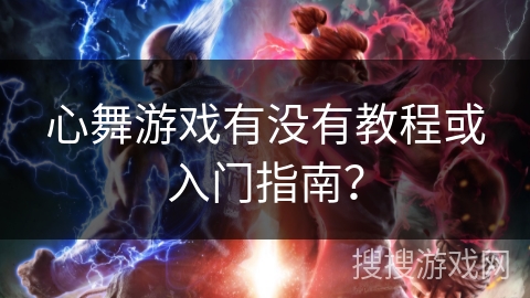 心舞游戏有没有教程或入门指南？