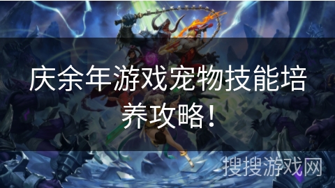 庆余年游戏宠物技能培养攻略！