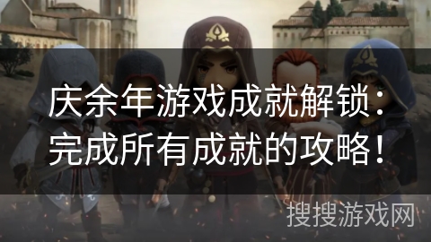 庆余年游戏成就解锁：完成所有成就的攻略！