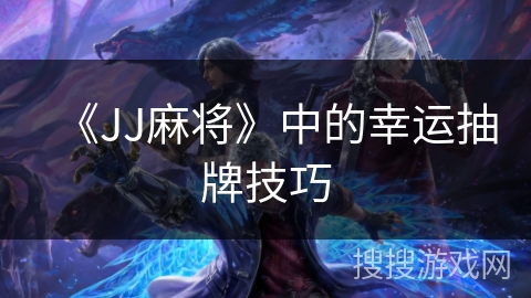 《JJ麻将》中的幸运抽牌技巧