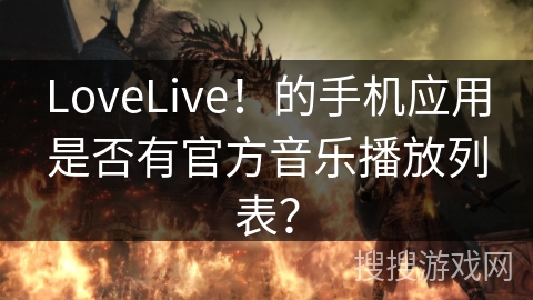 LoveLive！的手机应用是否有官方音乐播放列表？