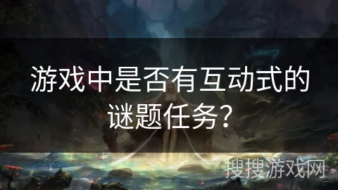 游戏中是否有互动式的谜题任务？