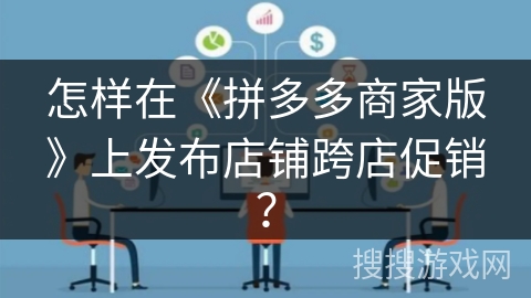 怎样在《拼多多商家版》上发布店铺跨店促销？