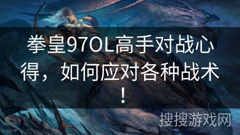 拳皇97OL高手对战心得，如何应对各种战术！